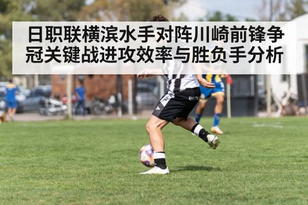 日职联横滨水手对阵川崎前锋争冠关键战进攻效率与胜负手分析