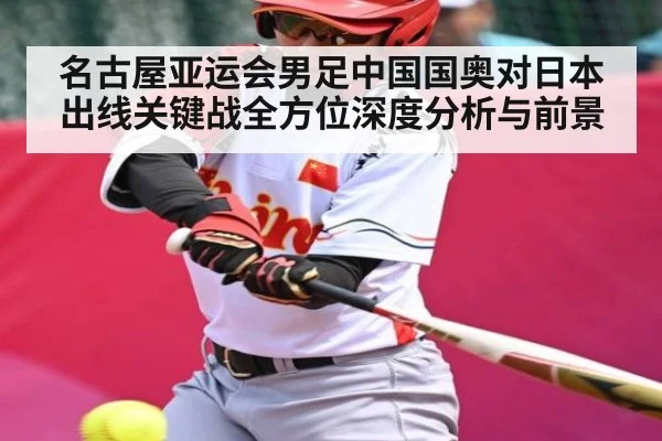 名古屋亚运会男足中国国奥对日本出线关键战全方位深度分析与前景